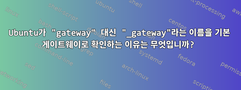 Ubuntu가 "gateway" 대신 "_gateway"라는 이름을 기본 게이트웨이로 확인하는 이유는 무엇입니까?