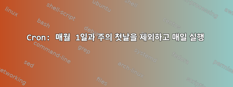 Cron: 매월 1일과 주의 첫날을 제외하고 매일 실행