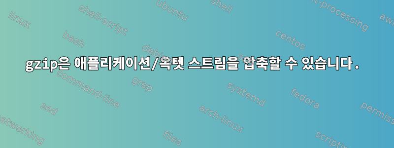 gzip은 애플리케이션/옥텟 스트림을 압축할 수 있습니다.