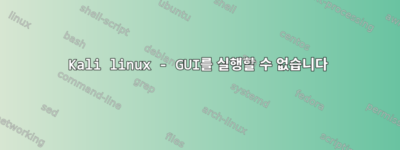 Kali linux - GUI를 실행할 수 없습니다