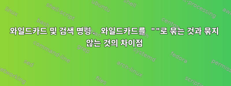 와일드카드 및 검색 명령. 와일드카드를 ""로 묶는 것과 묶지 않는 것의 차이점