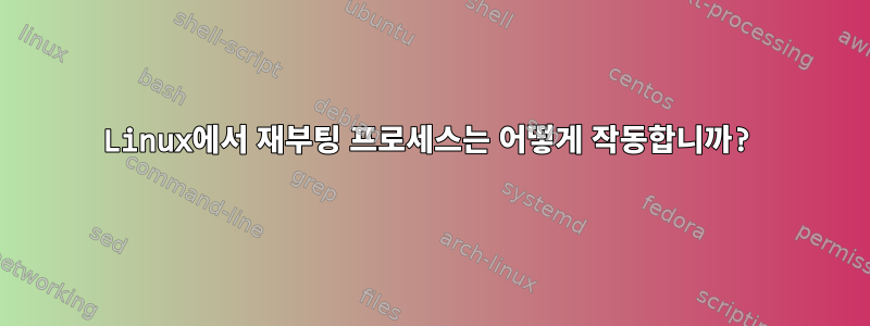 Linux에서 재부팅 프로세스는 어떻게 작동합니까?