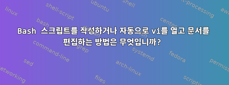 Bash 스크립트를 작성하거나 자동으로 vi를 열고 문서를 편집하는 방법은 무엇입니까?