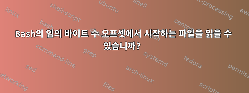 Bash의 임의 바이트 수 오프셋에서 시작하는 파일을 읽을 수 있습니까?