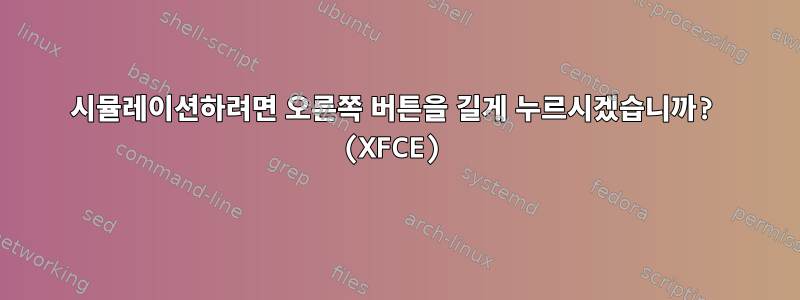 시뮬레이션하려면 오른쪽 버튼을 길게 누르시겠습니까? (XFCE)