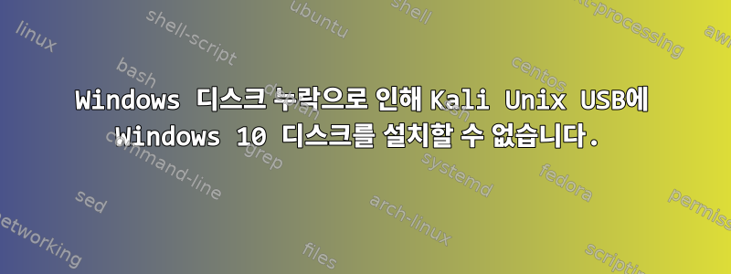 Windows 디스크 누락으로 인해 Kali Unix USB에 Windows 10 디스크를 설치할 수 없습니다.