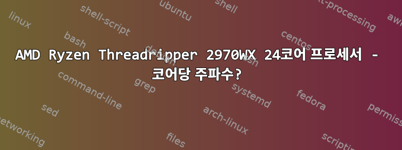 AMD Ryzen Threadripper 2970WX 24코어 프로세서 - 코어당 주파수?