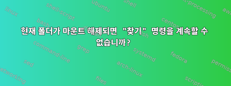 현재 폴더가 마운트 해제되면 "찾기" 명령을 계속할 수 없습니까?