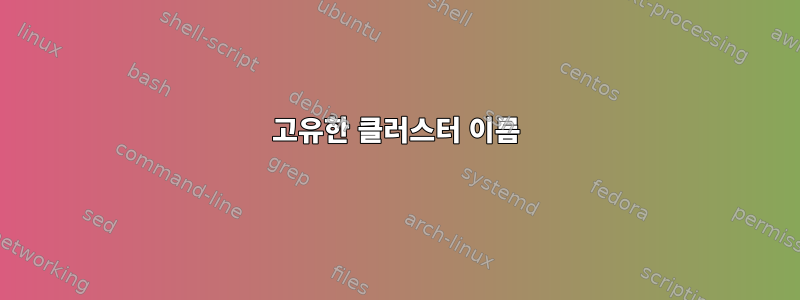 고유한 클러스터 이름