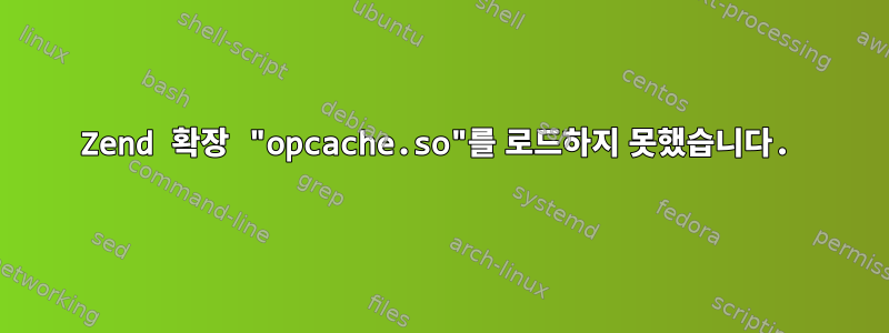 Zend 확장 "opcache.so"를 로드하지 못했습니다.