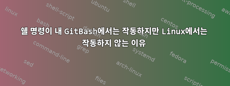 쉘 명령이 내 GitBash에서는 작동하지만 Linux에서는 작동하지 않는 이유