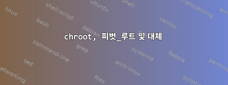 chroot, 피벗_루트 및 대체