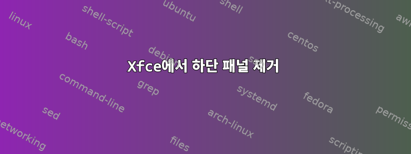 Xfce에서 하단 패널 제거