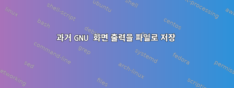 과거 GNU 화면 출력을 파일로 저장