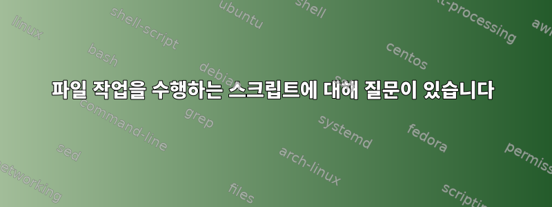 파일 작업을 수행하는 스크립트에 대해 질문이 있습니다