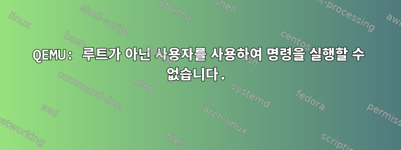 QEMU: 루트가 아닌 사용자를 사용하여 명령을 실행할 수 없습니다.