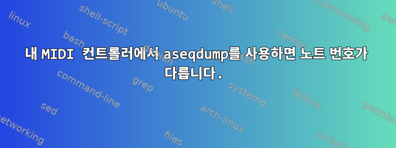 내 MIDI 컨트롤러에서 aseqdump를 사용하면 노트 번호가 다릅니다.