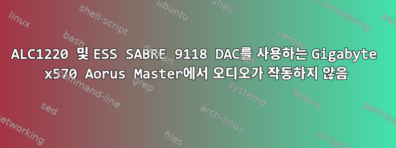 ALC1220 및 ESS SABRE 9118 DAC를 사용하는 Gigabyte x570 Aorus Master에서 오디오가 작동하지 않음