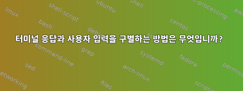 터미널 응답과 사용자 입력을 구별하는 방법은 무엇입니까?