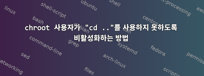 chroot 사용자가 "cd .."를 사용하지 못하도록 비활성화하는 방법