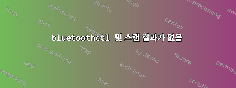 bluetoothctl 및 스캔 결과가 없음