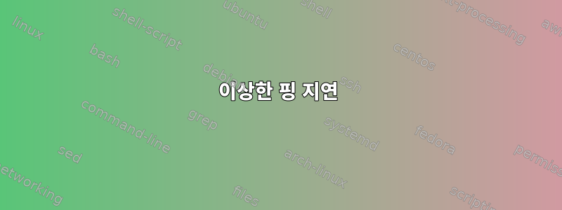 이상한 핑 지연