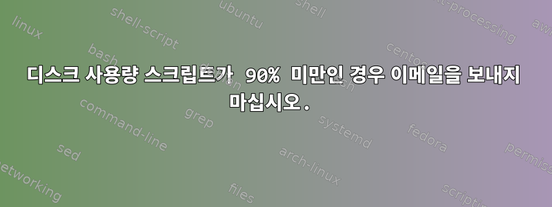 디스크 사용량 스크립트가 90% 미만인 경우 이메일을 보내지 마십시오.