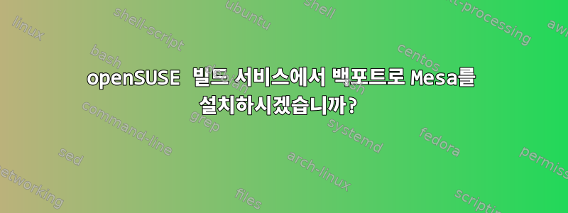 openSUSE 빌드 서비스에서 백포트로 Mesa를 설치하시겠습니까?