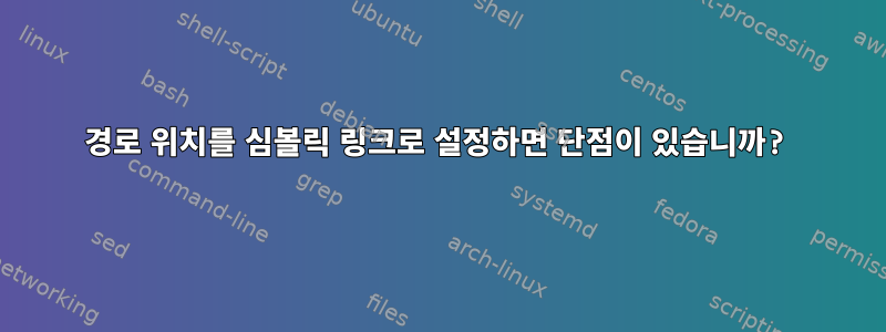 경로 위치를 심볼릭 링크로 설정하면 단점이 있습니까?