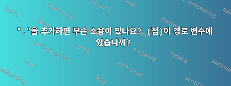 "."을 추가하면 무슨 소용이 있나요? (점)이 경로 변수에 있습니까?