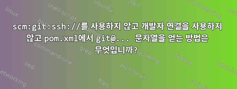 scm:git:ssh://를 사용하지 않고 개발자 연결을 사용하지 않고 pom.xml에서 git@... 문자열을 얻는 방법은 무엇입니까?