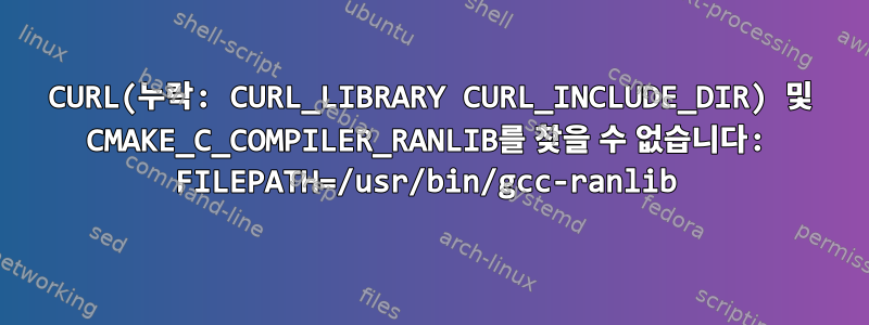 CURL(누락: CURL_LIBRARY CURL_INCLUDE_DIR) 및 CMAKE_C_COMPILER_RANLIB를 찾을 수 없습니다: FILEPATH=/usr/bin/gcc-ranlib