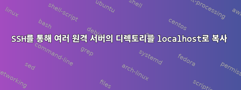 SSH를 통해 여러 원격 서버의 디렉토리를 localhost로 복사