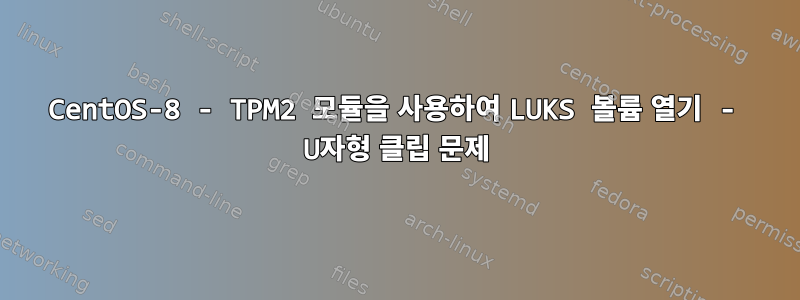 CentOS-8 - TPM2 모듈을 사용하여 LUKS 볼륨 열기 - U자형 클립 문제