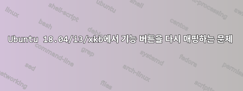 Ubuntu 18.04/i3/xkb에서 기능 버튼을 다시 매핑하는 문제