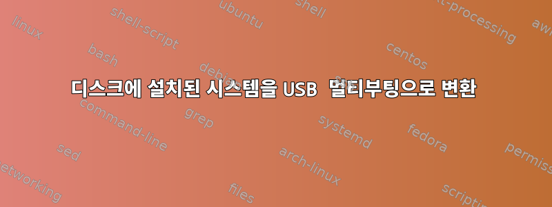 디스크에 설치된 시스템을 USB 멀티부팅으로 변환