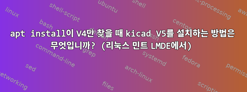 apt install이 V4만 찾을 때 kicad V5를 설치하는 방법은 무엇입니까? (리눅스 민트 LMDE에서)