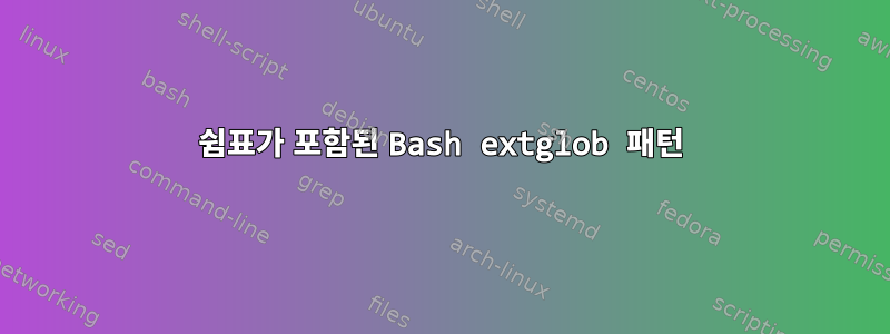 쉼표가 포함된 Bash extglob 패턴