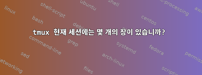 tmux 현재 세션에는 몇 개의 창이 있습니까?