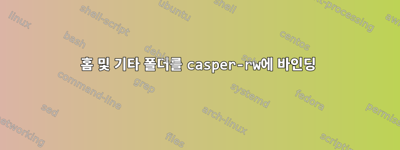 홈 및 기타 폴더를 casper-rw에 바인딩