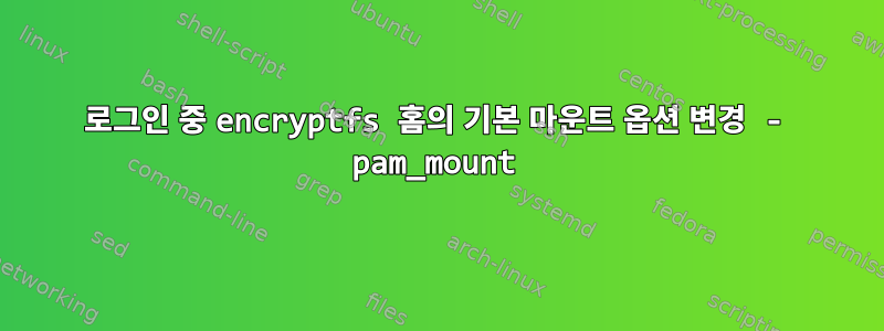 로그인 중 encryptfs 홈의 기본 마운트 옵션 변경 - pam_mount