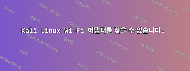 Kali Linux Wi-Fi 어댑터를 찾을 수 없습니다.