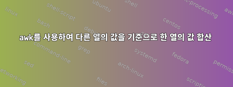 awk를 사용하여 다른 열의 값을 기준으로 한 열의 값 합산