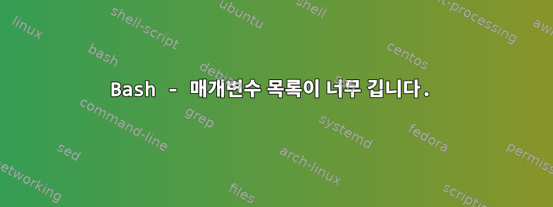 Bash - 매개변수 목록이 너무 깁니다.