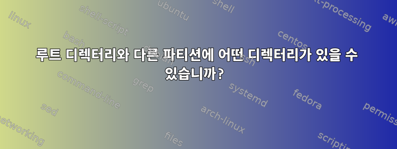 루트 디렉터리와 다른 파티션에 어떤 디렉터리가 있을 수 있습니까?