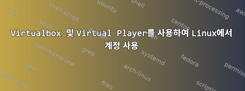 Virtualbox 및 Virtual Player를 사용하여 Linux에서 계정 사용