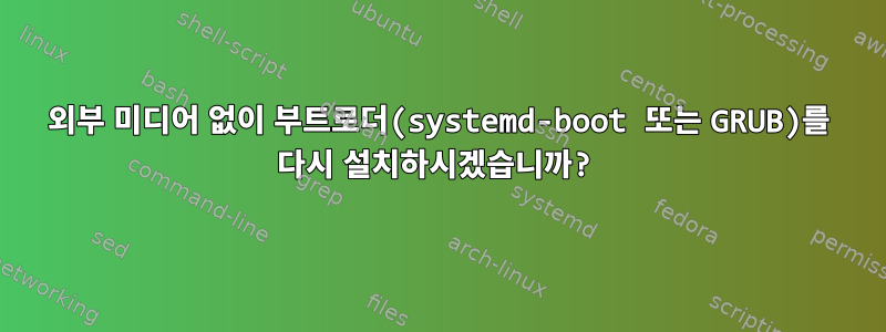 외부 미디어 없이 부트로더(systemd-boot 또는 GRUB)를 다시 설치하시겠습니까?