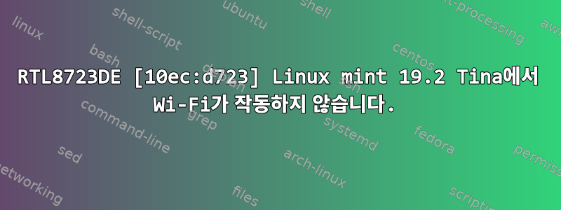 RTL8723DE [10ec:d723] Linux mint 19.2 Tina에서 Wi-Fi가 작동하지 않습니다.