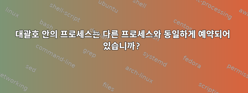 대괄호 안의 프로세스는 다른 프로세스와 동일하게 예약되어 있습니까?