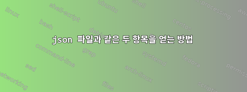 json 파일과 같은 두 항목을 얻는 방법